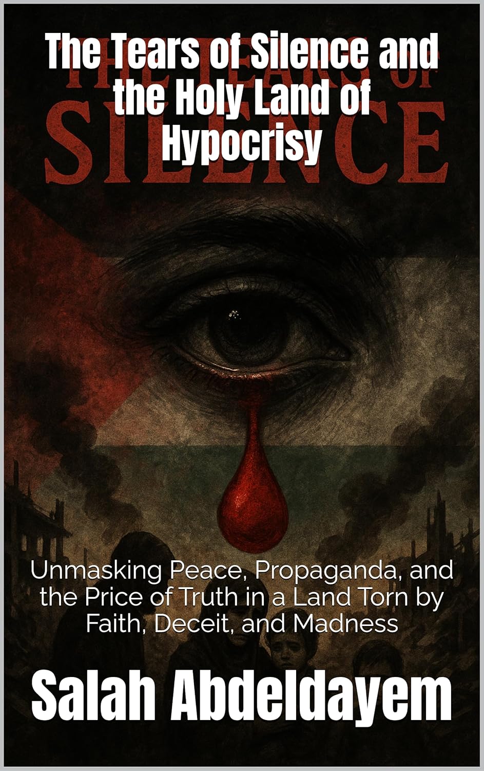 The Tears of Silence and the Holy Land of Hypocrisy: Unmasking Peace, Propaganda, and the Price of Truth in a Land Torn by Faith, Deceit, and Madness
